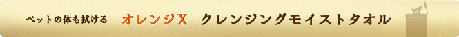 ペットの体も拭けるオレンジＸクレンジングモイストオイル